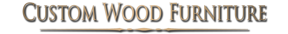 Custom Wood Furniture